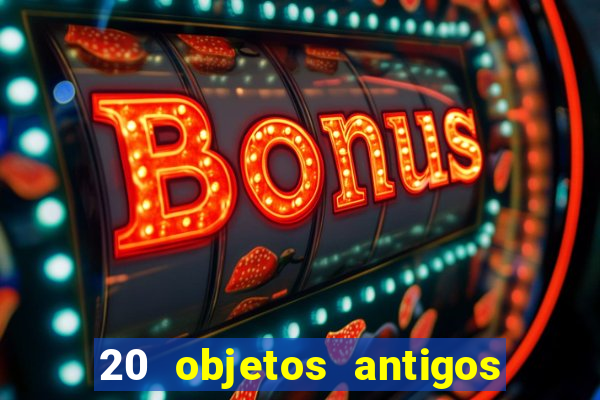 20 objetos antigos que hoje valem uma fortuna